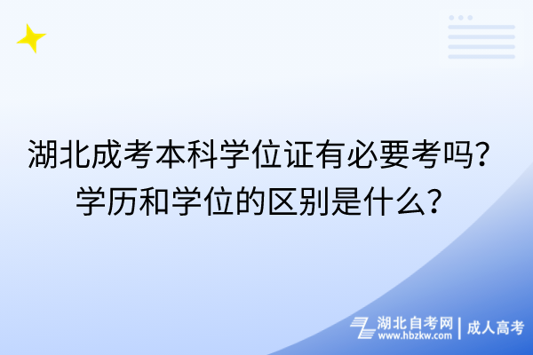 湖北成考本科學位證有必要考嗎學歷和學位的區(qū)別是什么