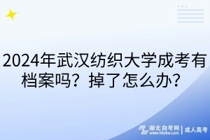 2024年武漢紡織大學(xué)成考有檔案嗎？掉了怎么辦？