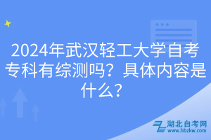 2024年武漢輕工大學(xué)自考?？朴芯C測嗎？具體內(nèi)容是什么？