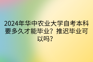 2024年華中農(nóng)業(yè)大學(xué)自考本科要多久才能畢業(yè)？推遲畢業(yè)可以嗎？