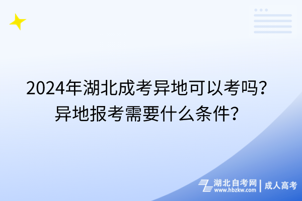 2024年湖北成考異地可以考嗎？異地報考需要什么條件？