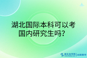 湖北國際本科可以考國內(nèi)研究生嗎？