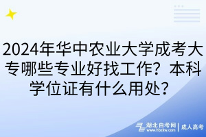 2024年華中農(nóng)業(yè)大學(xué)成考大專哪些專業(yè)好找工作？本科學(xué)位證有什么用處？