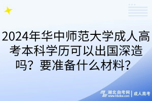 2024年華中師范大學(xué)成人高考本科學(xué)歷可以出國(guó)深造嗎？要準(zhǔn)備什么材料？