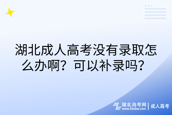 湖北成人高考沒有錄取怎么辦??？可以補(bǔ)錄嗎？