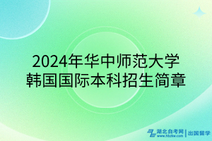 2024年華中師范大學(xué)韓國(guó)國(guó)際本科招生簡(jiǎn)章