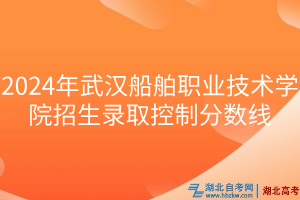 2024年武漢船舶職業(yè)技術(shù)學(xué)院招生錄取控制分?jǐn)?shù)線