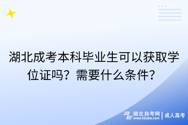 湖北成考本科畢業(yè)生可以獲取學(xué)位證嗎？需要什么條件？