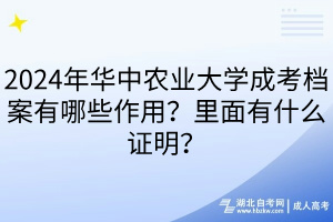 2024年華中農(nóng)業(yè)大學(xué)成考檔案有哪些作用？里面有什么證明？