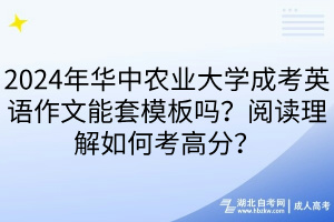 2024年華中農(nóng)業(yè)大學成考英語作文能套模板嗎？閱讀理解如何考高分？