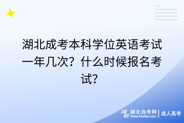 湖北成考本科學(xué)位英語考試一年幾次？什么時候報(bào)名考試？