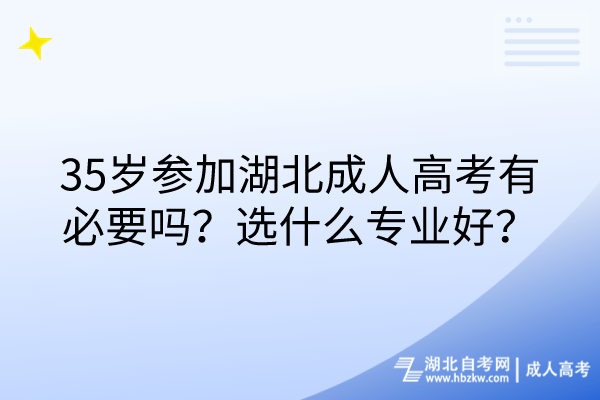 35歲參加湖北成人高考有必要嗎？選什么專業(yè)好？(1)