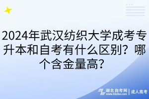 2024年武漢紡織大學(xué)成考專升本和自考有什么區(qū)別？哪個(gè)含金量高？