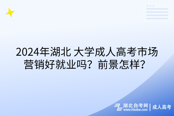 2024年湖北大學(xué)成人高考市場營銷好就業(yè)嗎？前景怎樣？