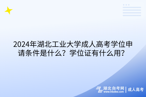 2024年湖北工業(yè)大學(xué)成人高考學(xué)位申請(qǐng)條件是什么？學(xué)位證有什么用？