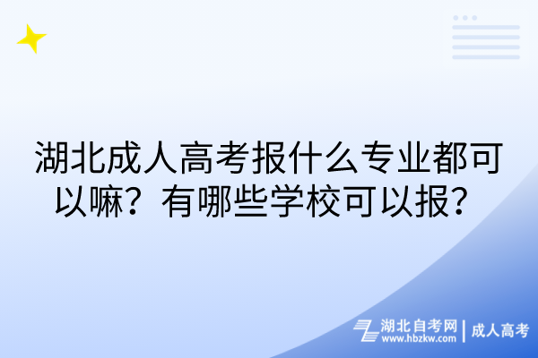 湖北成人高考報(bào)什么專業(yè)都可以嘛？有哪些學(xué)?？梢詧?bào)？