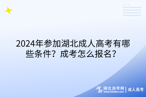 2024年參加湖北成人高考有哪些條件？成考怎么報名？