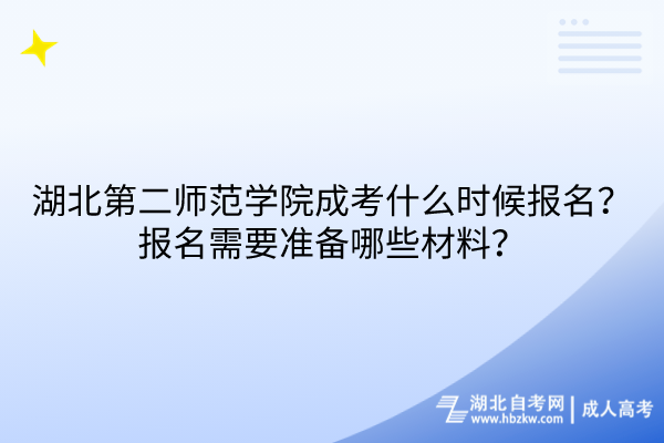 湖北第二師范學(xué)院成考什么時候報名？報名需要準備哪些材料？