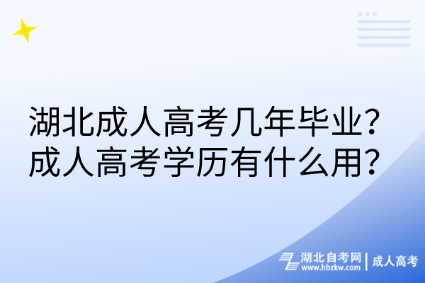 湖北成人高考幾年畢業(yè)？成人高考學歷有什么用？