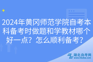 2024年黃岡師范學(xué)院自考本科備考時做題和學(xué)教材哪個好一點(diǎn)？怎么順利備考？