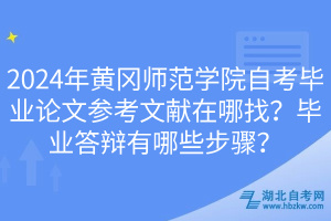 2024年黃岡師范學(xué)院自考畢業(yè)論文參考文獻(xiàn)在哪找？畢業(yè)答辯有哪些步驟？(1)