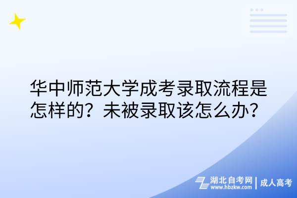 華中師范大學(xué)成考錄取流程是怎樣的？未被錄取該怎么辦？