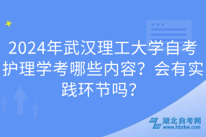 2024年武漢理工大學(xué)自考護(hù)理學(xué)考哪些內(nèi)容？會(huì)有實(shí)踐環(huán)節(jié)嗎？