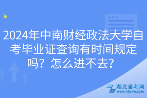 2024年中南財經(jīng)政法大學(xué)自考畢業(yè)證查詢有時間規(guī)定嗎？怎么進(jìn)不去？