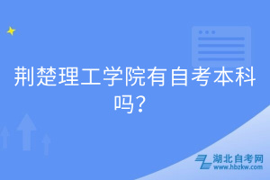 荊楚理工學(xué)院有自考本科嗎？