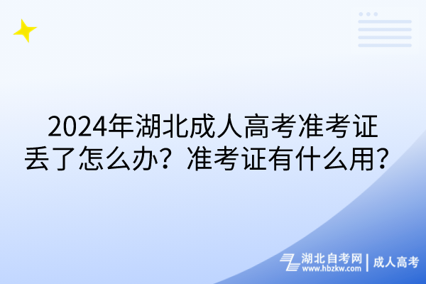 2024年湖北成人高考準考證丟了怎么辦？準考證有什么用？