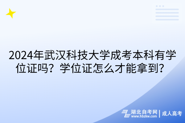 2024年武漢科技大學成考本科有學位證嗎？學位證怎么才能拿到？