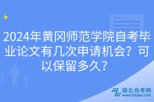 2024年黃岡師范學(xué)院自考畢業(yè)論文有幾次申請(qǐng)機(jī)會(huì)？可以保留多久？