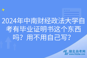 2024年中南財經(jīng)政法大學(xué)自考有畢業(yè)證明書這個東西嗎？用不用自己寫？