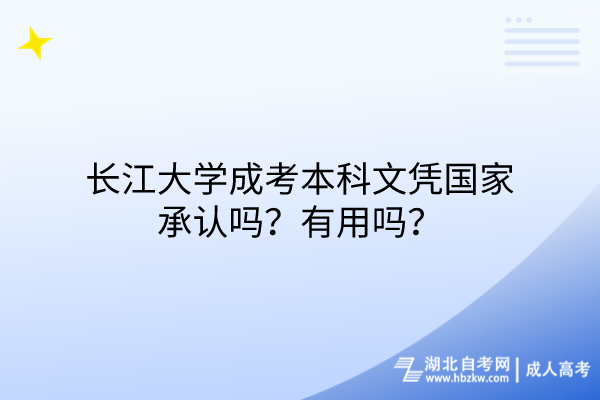 長江大學(xué)成考本科文憑國家承認(rèn)嗎？有用嗎？