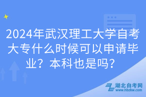 2024年武漢理工大學(xué)自考大專什么時(shí)候可以申請(qǐng)畢業(yè)？本科也是嗎？