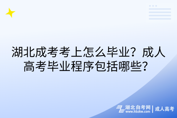 湖北成考考上怎么畢業(yè)？成人高考畢業(yè)程序包括哪些？