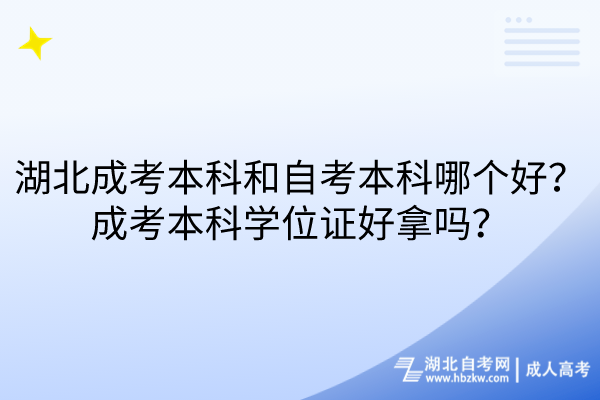 湖北成考本科和自考本科哪個(gè)好？成考本科學(xué)位證好拿嗎？