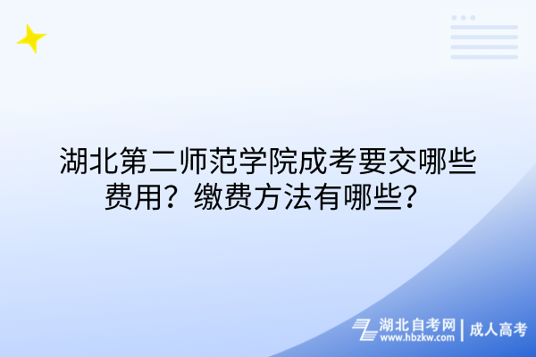 湖北第二師范學(xué)院成考要交哪些費用？繳費方法有哪些？