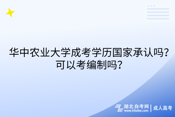 華中農(nóng)業(yè)大學(xué)成考學(xué)歷國家承認(rèn)嗎？可以考編制嗎？