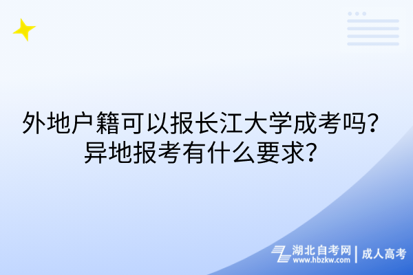 外地戶籍可以報長江大學成考嗎？異地報考有什么要求？