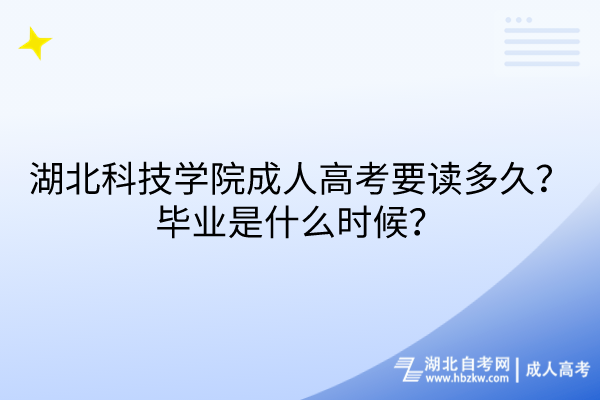 湖北科技學(xué)院成人高考要讀多久？畢業(yè)是什么時(shí)候？