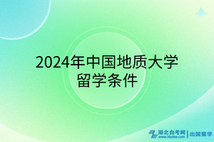 2024年中國地質(zhì)大學留學條件