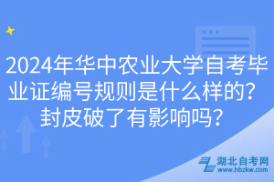 2024年華中農(nóng)業(yè)大學自考畢業(yè)證編號規(guī)則是什么樣的？封皮破了有影響嗎？