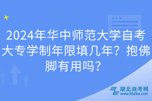 2024年華中師范大學自考大專學制年限填幾年？抱佛腳有用嗎？