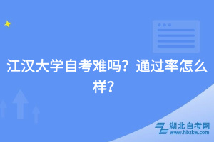 江漢大學(xué)自考難嗎？通過(guò)率怎么樣？