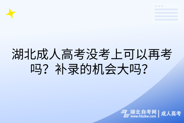 湖北成人高考沒(méi)考上可以再考嗎？補(bǔ)錄的機(jī)會(huì)大嗎？