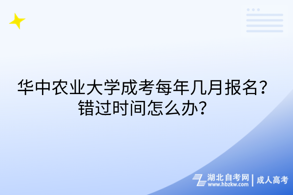 華中農(nóng)業(yè)大學成考每年幾月報名？錯過時間怎么辦？