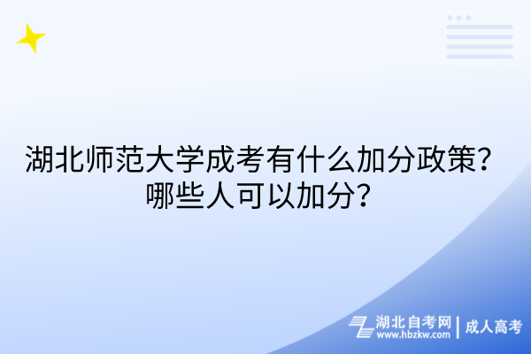 湖北師范大學(xué)成考有什么加分政策？哪些人可以加分？