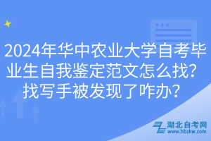 2024年華中農(nóng)業(yè)大學(xué)自考畢業(yè)生自我鑒定范文怎么找？找寫手被發(fā)現(xiàn)了咋辦？