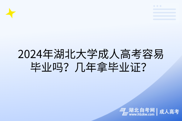 2024年湖北大學(xué)成人高考容易畢業(yè)嗎？幾年拿畢業(yè)證？